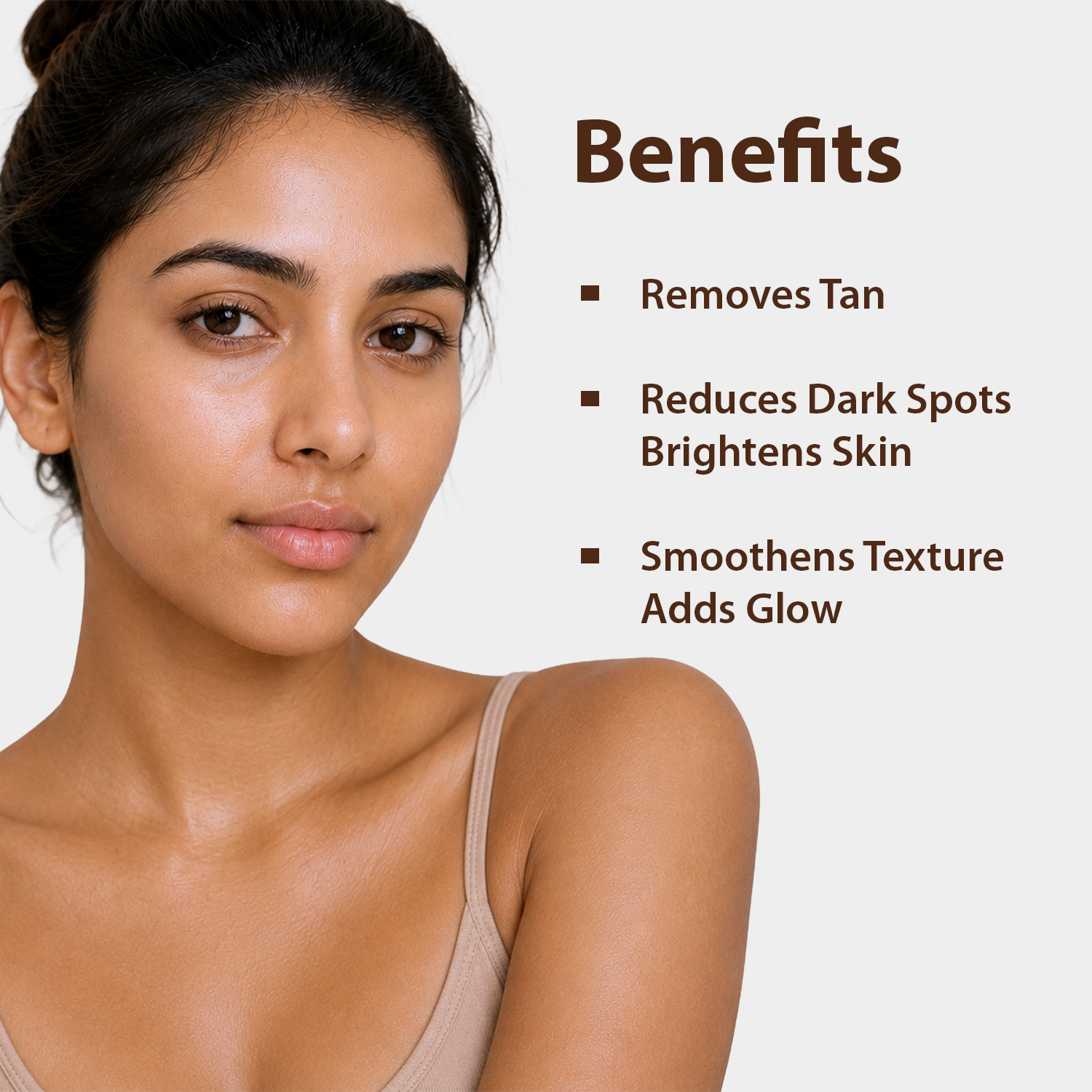 A close-up portrait of a woman with clear, even skin on a light gray background, next to a text list titled 'Benefits' that reads: 'Removes Tan,' 'Reduces Dark Spots Brightens Skin,' and 'Smooths Texture Adds Glow.'.